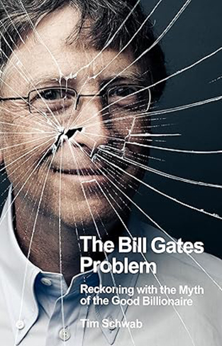 The Bill Gates Problem - Reckoning with the Myth of the Good Billionaire